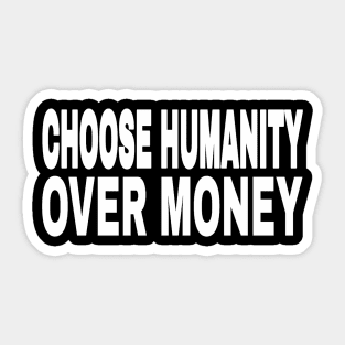 CHOOSE HUMANITY OVER MONEY - Front Sticker